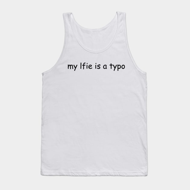 My Life Is A Typo Tank Top by AlienClownThings